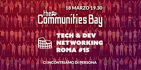 Immagine principale di Tech & Dev Networking #15 dal vivo a Roma di The Communities Bay 