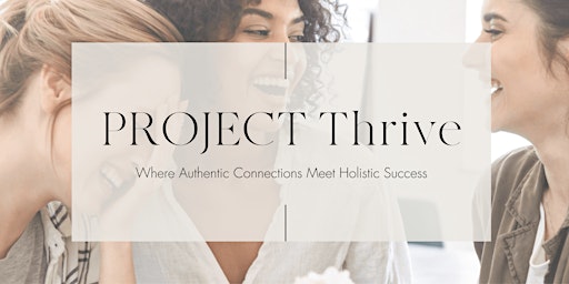 Primaire afbeelding van PROJECT Thrive: Where Holistic Success Meets Authentic Connections