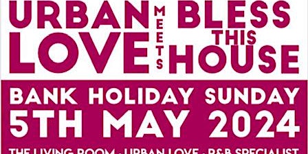 Imagem principal do evento Urban Love meets Bless This House 05/05/24 Bank Holiday Sunday  Special