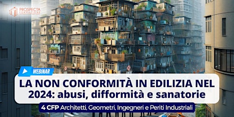 LA NON CONFORMITÀ IN EDILIZIA NEL 2024: ABUSI, DIFFORMITÀ E SANATORIE