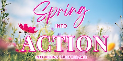 Immagine principale di Spring Into Action | Recovering Together Cafe 