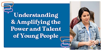 Imagen principal de Understanding & Amplifying the Power and Talent of Young People