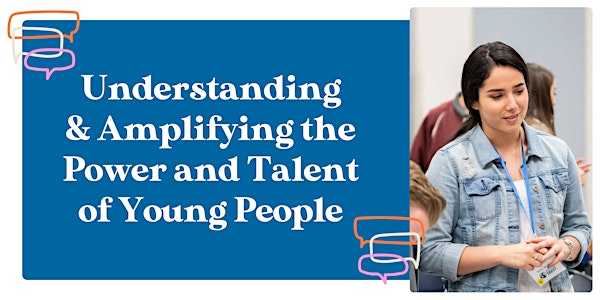 Understanding & Amplifying the Power and Talent of Young People