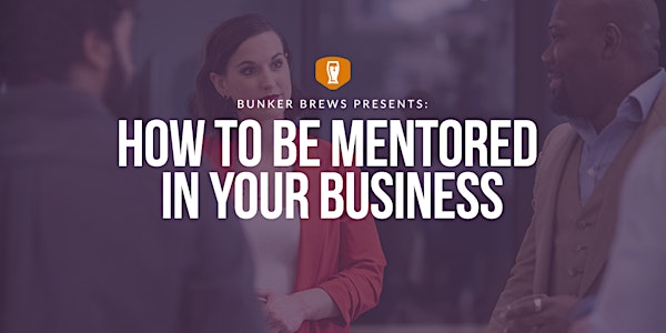 Bunker Brews Houston: How to be Mentored in Your Business