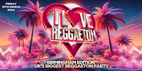 Image principale de I LOVE REGGAETON (BIRMINGHAM) - UK'S BIGGEST REGGAETON PARTY - FRI 15/3/24