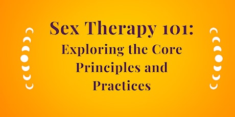 Sex Therapy 101: Exploring the Core Principles and Practices (6 CE hrs)