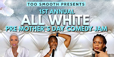 Primaire afbeelding van TOO SMOOTH PRE-MOTHER'S DAY ALL WHITE ATTIRE COMEDY JAM