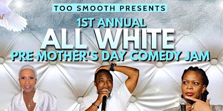 TOO SMOOTH PRE-MOTHER'S DAY ALL WHITE ATTIRE COMEDY JAM