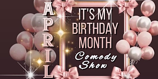 APRIL: It's My Birthday Month Comedy Show