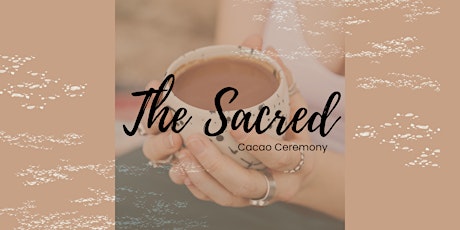 The Sacred: Cacao Ceremony