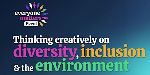 Everyone Matters - Creative Thinking on Diversity, Inclusion and the Environment primary image