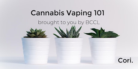 Cannabis Vaping 101 brought to you by BCCL, a Cori. Initiative primary image