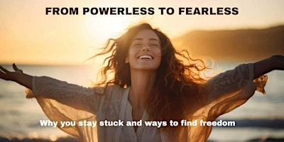 Imagem principal de From Powerless to Fearless;  Why you stay stuck & ways to find freedom