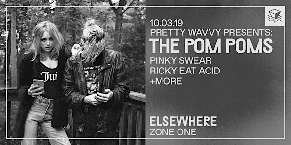 POSTPONED: Pretty Wavvy Presents: The Pom Poms, Pinky Swear, Ricky Eat Acid + more! @ Elsewhere (Zone One)