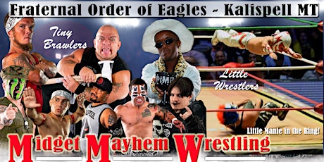 Midget Mayhem Wrestling Goes Wild!  Kalispell MT (All-Ages)