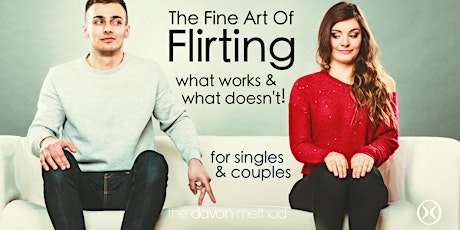 The Fine Art of Flirting; what works & what doesn't! For singles & couples