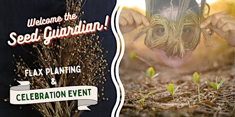 Welcome the Seed Guardian! Flax Planting & Community Celebration