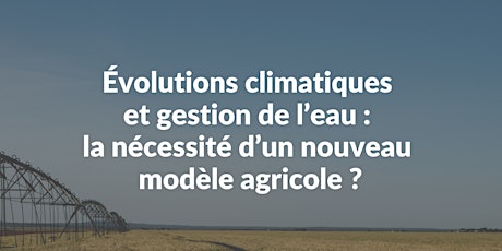 Evolutions climatiques et gestion de l'eau:vers un nouveau modèle agricole?