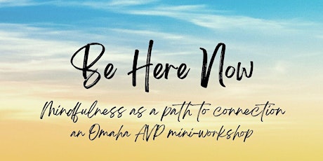 Be Here Now:   Mindfulness a Path to Connection