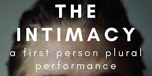 THE INTIMACY: a first person plural performance