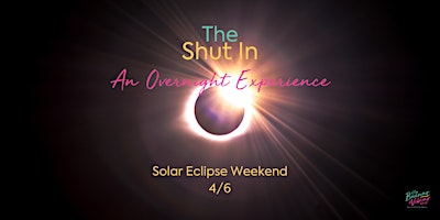 Primaire afbeelding van The Shut In ~ An Overnight Experience Solar Eclipse Weekend