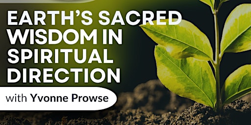 Earth's Sacred Wisdom in Spiritual Direction with Yvonne Prowse primary image