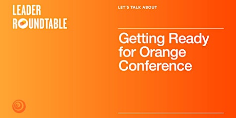 LET'S TALK ABOUT Getting Ready for Orange Conference