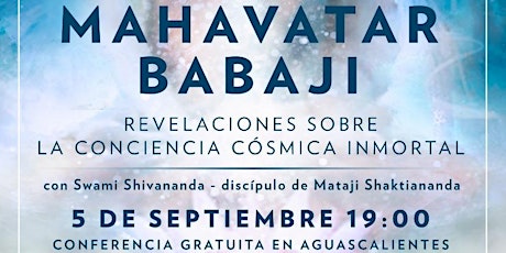 Imagen principal de CONFERENCIA GRATUITA EN AGUASCALIENTES:"MAHAVATAR BABAJI: REVELACIONES SOBRE LA CONCIENCIA CÓSMICA INMORTAL"