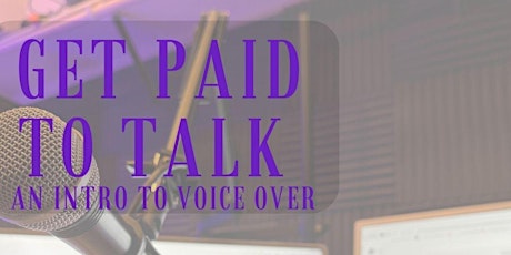 Getting Paid to Talk : An Intro to Voice Overs — Live Online Workshop!