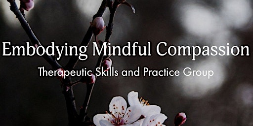 Embodying Mindful Compassion - Therapeutic Skills and Practice Group Series primary image