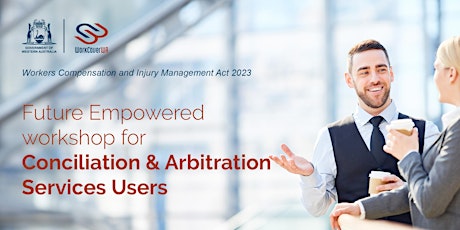 WorkCover WA Future Empowered - Conciliation & Arbitration Services Users