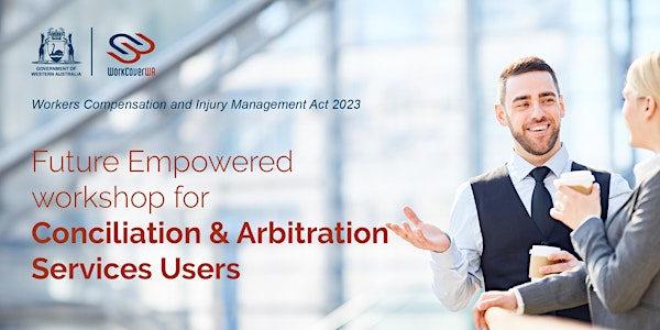 WorkCover WA Future Empowered - Conciliation & Arbitration Services Users