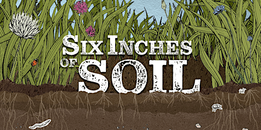 Immagine principale di Six Inches of Soil Film Screening, Discussion and Dinner 