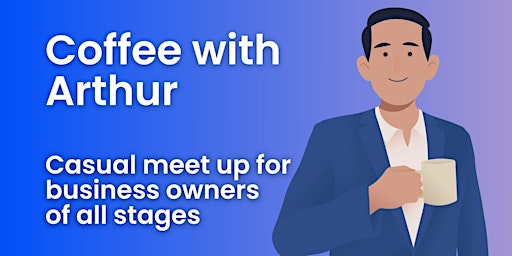 Coffee with Arthur. Business Networking for entrepreneurs of all stages. primary image