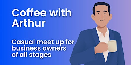 Coffee with Arthur. Business Networking for entrepreneurs of all stages.