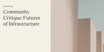 Workshop: Community Critique: the Futures of Infrastructure primary image