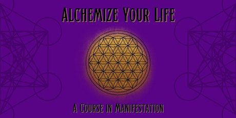 Alchemize Your Life: A Course in Manifestation