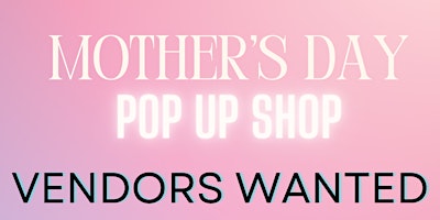 Imagem principal do evento VENDORS WANTED!!! MOTHER'S DAY POP UP SHOP