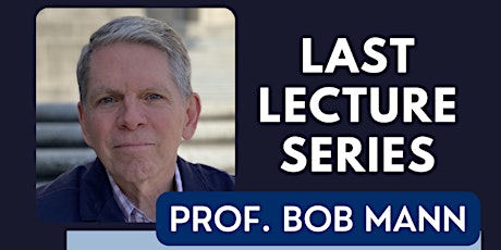 Last Lecture Series with Prof. Bob Mann