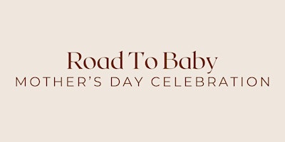 Road To Baby Mother's Day Celebration primary image