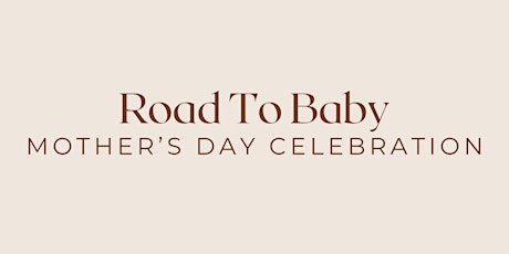 Road To Baby Mother's Day Celebration