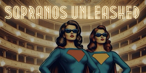 Imagem principal do evento Sopranos Unleashed- Girl Power in Opera and Song
