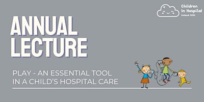 Primaire afbeelding van Annual Lecture: Play - An Essential Tool in a Child's Hospital Care