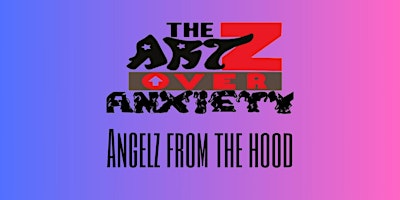 Imagen principal de The Artz Over Anxiety Presents: Angelz From The Hood *Walk-Ins Welcome*