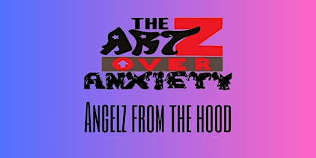 The Artz Over Anxiety Presents: Angelz From The Hood *Walk-Ins Welcome*