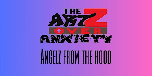 Imagen principal de The Artz Over Anxiety Presents: Angelz From The Hood *Walk-Ins Welcome*