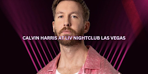 CALVIN HARRIS at LIV Nightclub Las Vegas- #1 Party at Fontainebleau primary image