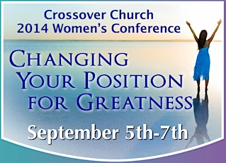 Crossover Church 2014 Women's Conference "Changing Your Position For Greatness" primary image