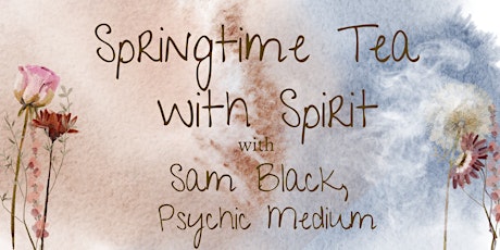 Springtime Tea with Spirit with Sam Black, Psychic Medium