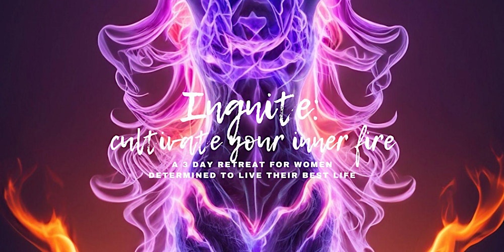 Ignite - Cultivate Your Inner Fire (A 3 Day Retreat for Women